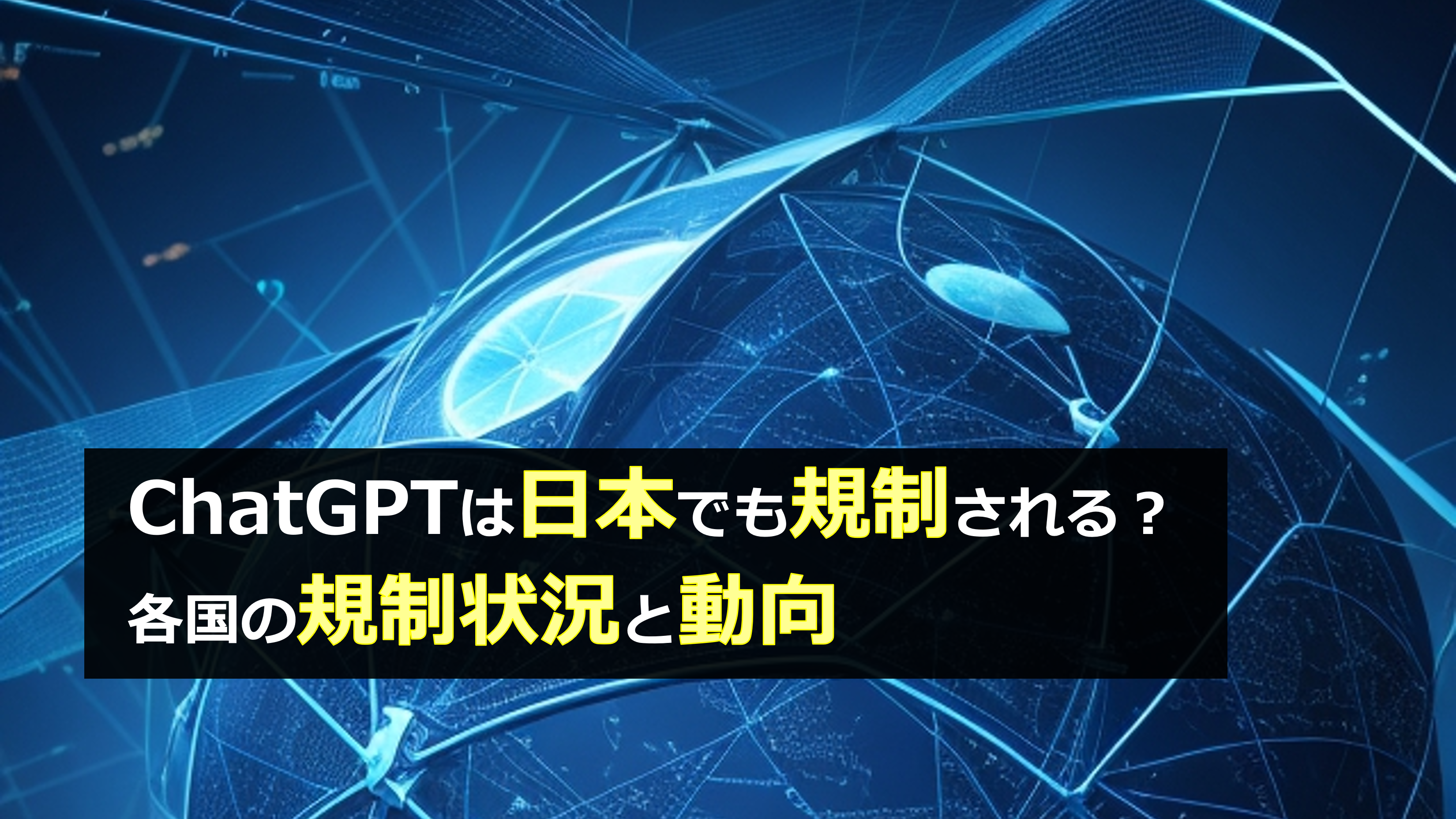 ChatGPT(チャットGPT)は日本でも規制される？各国の規制状況と動向